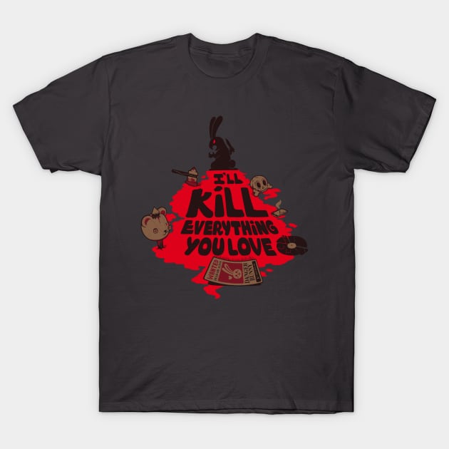 I'll Kill Everything You Love T-Shirt by Tobe_Fonseca